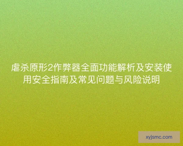 虐杀原形2作弊器全面功能解析及安装使用安全指南及常见问题与风险说明