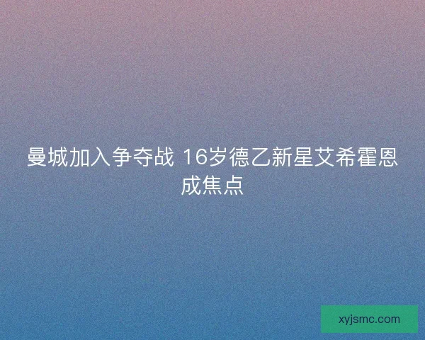 曼城加入争夺战 16岁德乙新星艾希霍恩成焦点